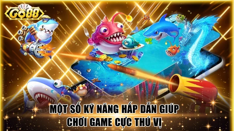 Một số kỹ năng hấp dẫn giúp chơi game cực thú vị
